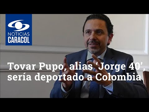 Rodrigo Tovar Pupo, alias ‘Jorge 40’, sería deportado a Colombia a finales de septiembre