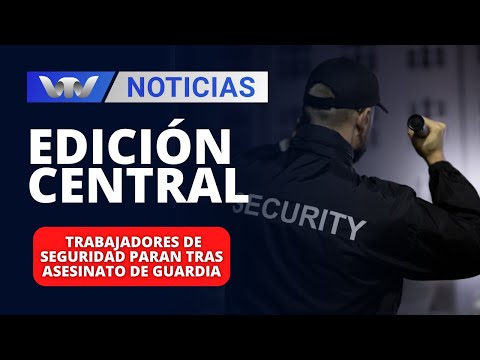 Edición Central 04/03 | Trabajadores de seguridad paran tras asesinato de guardia