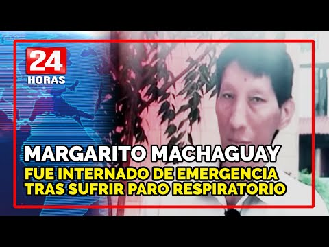 Margarito Machaguay fue internado de emergencia tras sufrir paro respiratorio