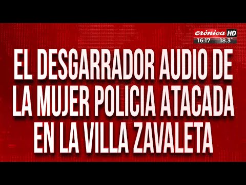 El desgarrador audio de la mujer policía atacada en la Villa Zavaleta