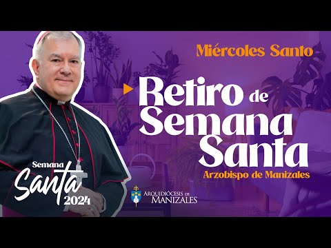 Retiro de Semana Santa. Miércoles Santo Monseñor José Miguel Gómez,  Arquidiócesis de Manizales
