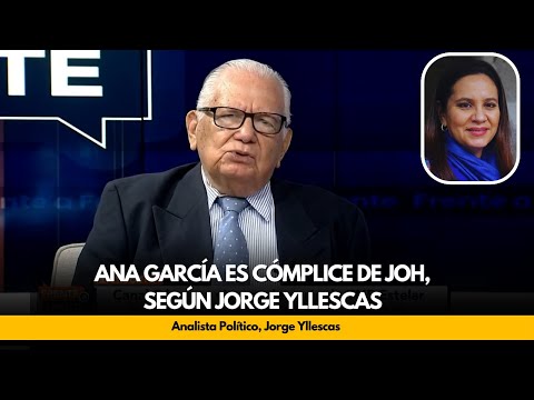Ana García es cómplice de JOH, según Jorge Yllescas, analista político