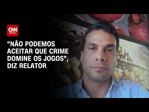 Não podemos aceitar que o crime domine os jogos diz relator | AGORA CNN