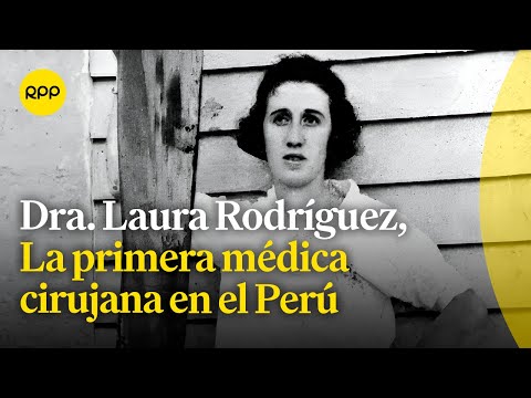 Conoce la historia de Laura Esther Rodríguez Dulanto, la primera médica cirujana del Perú