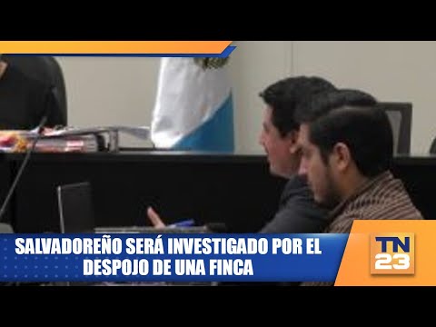 Salvadoreño será investigado por el despojo de una finca