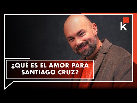 El significado del amor para Santiago Cruz