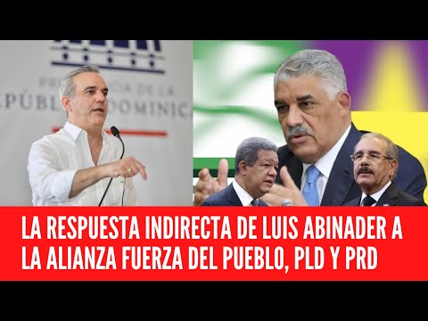 LA RESPUESTA INDIRECTA DE LUIS ABINADER A LA ALIANZA FUERZA DEL PUEBLO, PLD Y PRD LLAMADA RESCATE RD