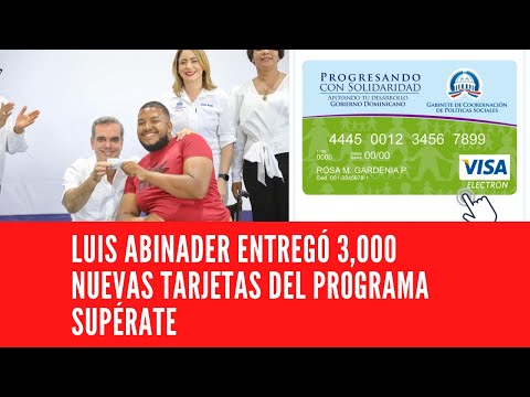LUIS ABINADER ENTREGÓ 3,000 NUEVAS TARJETAS DEL PROGRAMA SUPÉRATE