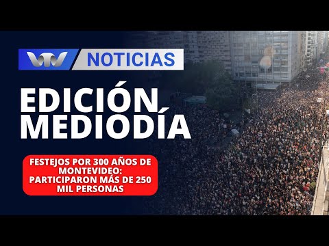 Edición Mediodía 22/01 | Festejos por 300 años de Montevideo: participaron más de 250 mil personas