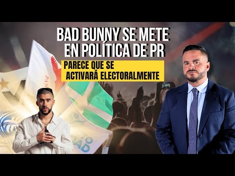 BAD BUNNY SE METE EN POLÍTICA DE PR