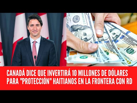 CANADÁ DICE QUE INVERTIRÁ 10 MILLONES DE DÓLARES PARA PROTECCIÓN HAITIANOS EN LA FRONTERA CON RD