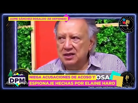 Jaime Sánchez Rosaldo NIEGA las acusaciones de acos0 y espionaje por Elaine Haro | DPM