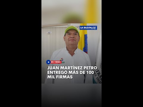 Juan Martínez Petro entregó más de 100 mil firmas