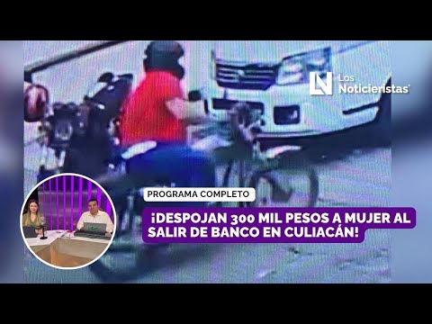 ¡Despojan 300 mil pesos a mujer al salir de banco en Culiacán!