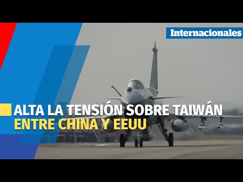 Se mantiene alta la tensión sobre Taiwán entre China y Estados Unidos
