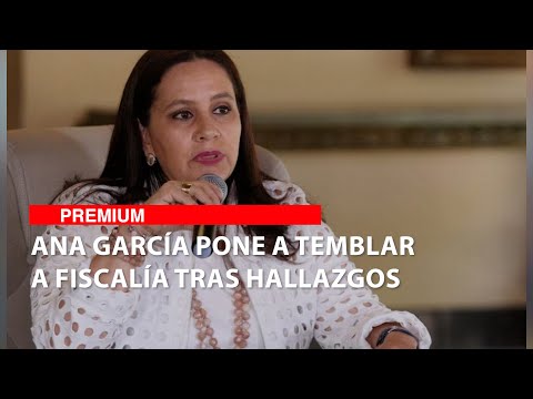 Ana García pone a temblar a fiscalía tras hallazgos
