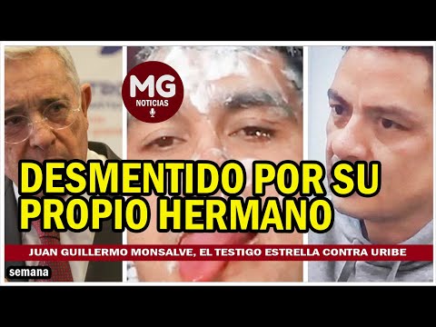 DESMENTIDO POR SU PROPIO HERMANO  Juan Guillermo Monsalve, el testigo estrella contra Uribe