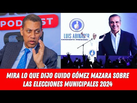 MIRA LO QUE DIJO GUIDO GÓMEZ MAZARA SOBRE LAS ELECCIONES MUNICIPALES 2024