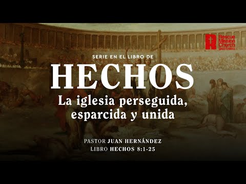 La iglesia perseguida, esparcida y unida |  Hechos 8:1-25  | Pastor Juan Hernández