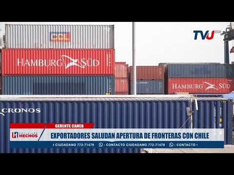 EXPORTADORES SALUDAN APERTURA DE FRONTERAS CON CHILE