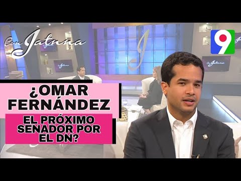 ¡En Exclusiva! ¿Omar Fernández el próximo Senador por el DN? | Con Jatnna