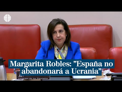 Margarita Robles: Ni España ni ningún aliado enviará tropas, pero no vamos a abandonar a Ucrania