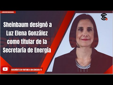 Sheinbaum designó a Luz Elena González como titular de la Secretaría de Energía