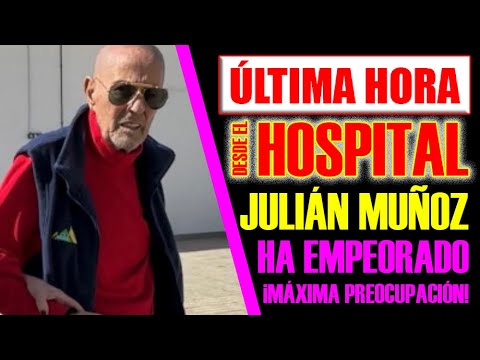 ÚLTIMA HORA!! JULIÁN MUÑOZ HA EMPEORADO: SU FAMILIA ESTÁN MUY PREOCUPADOS.