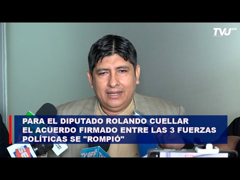 Para el diputado Rolando Cuellar el acuerdo firmado entre las 3 fuerzas políticas se rompió