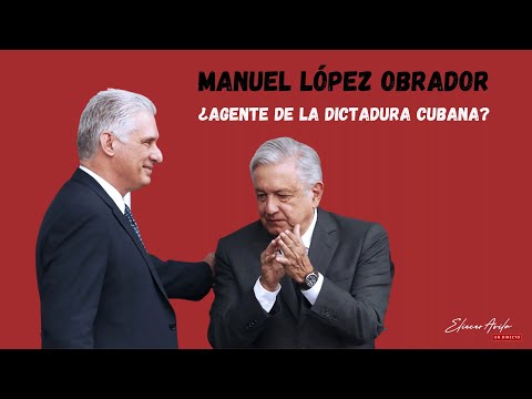 ¿López Obrador es un agente de la dictadura cubana?