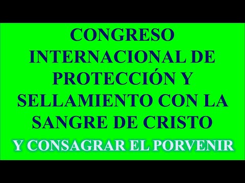 CONGRESO INTERNACIONAL DE  PROTECCIÓN Y SELLAMIENTO CON LA SANGRE DE CRISTO Y CONSAGRAR EL PORVENIR