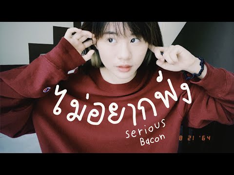 ไม่อยากฟัง---SERIOUS-BACON-[-C ไม่อยากฟัง---SERIOUS-BACON-[-C