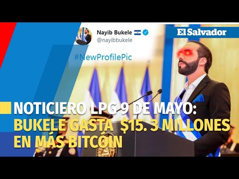Noticiero LPG 9 de mayo: Presidente Nayib Bukele gasta $15.3 millones en compra de más bitcóin