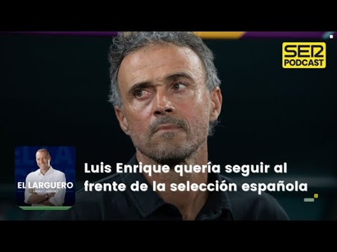 El Larguero | Luis Enrique quería seguir siendo seleccionador y charlamos con Javier Clemente