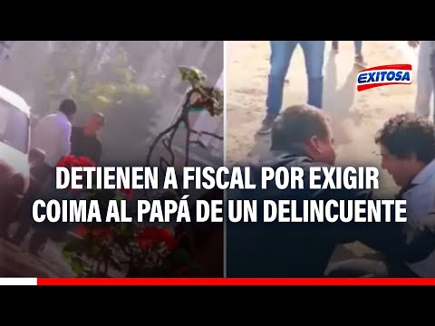 Detienen a fiscal por exigir coima al papá de un delincuente: Pidió S/. 2 mil por su liberación