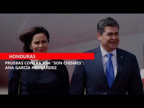 Pruebas contra JOH son chismes Ana García Hernández
