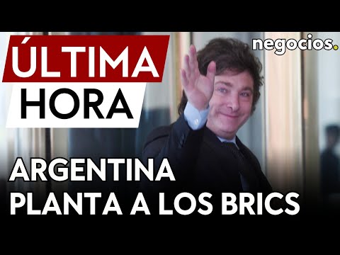 ÚLTIMA HORA | Argentina planta a los BRICS tras la llegada de Milei: se descarta su incorporación