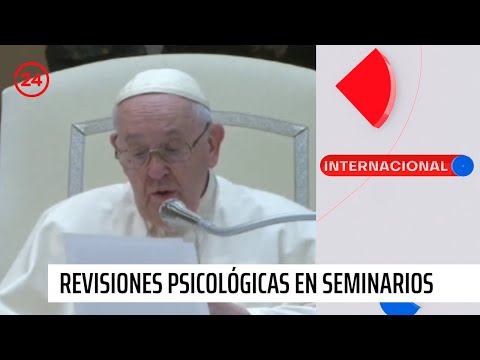 Papa Francisco se muestra a favor de revisiones psicológicas en seminarios | 24 Horas TVN Chile