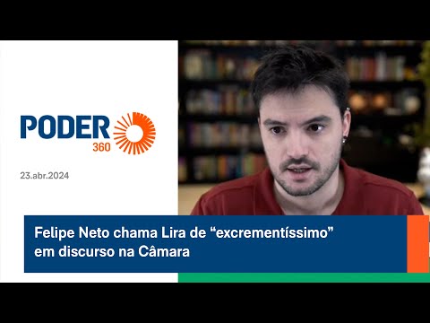 Felipe Neto chama Lira de “excrementíssimo” em discurso na Câmara