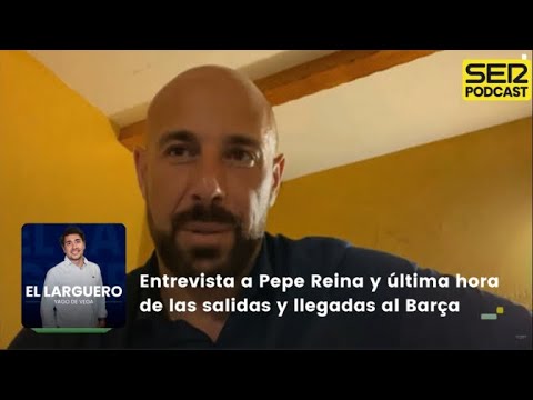 El Larguero |  Entrevista a Pepe Reina y última hora de las salidas y llegadas al Barça