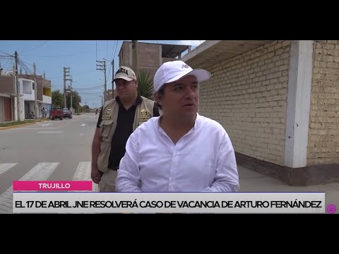 Trujillo: JNE resolverá caso de vacancia de Arturo Fernández el 17 de abril