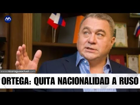 Ortega quita nacionalidad a cónsul honorario de Rusia investigado por malversación de fondos