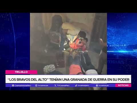 Trujillo: “Los bravos del alto” tenían una granada de guerra en su poder
