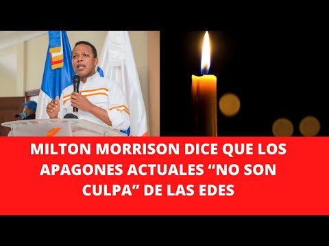 MILTON MORRISON DICE QUE LOS APAGONES ACTUALES “NO SON CULPA” DE LAS EDES