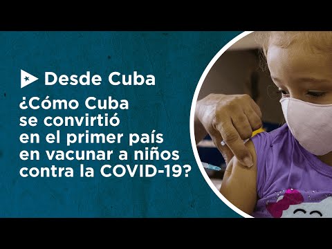 Desde Cuba | ¿Cómo Cuba se convirtió en el primer país del mundo en vacunar a niños