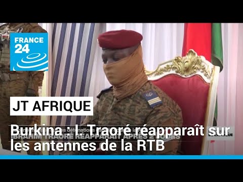 Après 2 jours de confusion, Ibrahim Traoré réapparaît sur les antennes de la RTB • FRANCE 24
