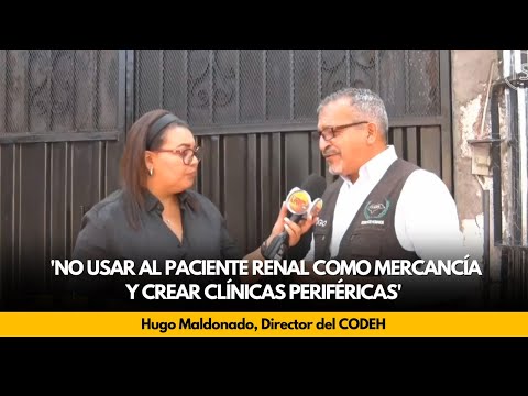 Maldonado: 'No usar al paciente renal como mercancía y crear clínicas periféricas'