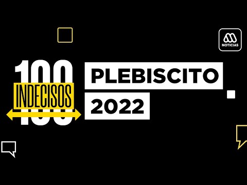 100 Indecisos | Mega | Último capítulo : Plebiscito 2022