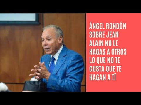 Ángel Rondón ante caso Jean Alain: “No le hagas a otros lo que no te gustaría que te hagan a ti