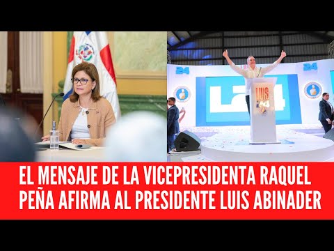 EL MENSAJE DE LA VICEPRESIDENTA RAQUEL PEÑA AFIRMA AL PRESIDENTE LUIS ABINADER